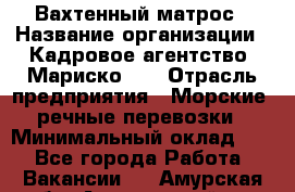 Вахтенный матрос › Название организации ­ Кадровое агентство "Мариско-2" › Отрасль предприятия ­ Морские, речные перевозки › Минимальный оклад ­ 1 - Все города Работа » Вакансии   . Амурская обл.,Архаринский р-н